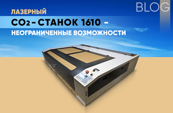 Лазерный CO2-станок 1610 - неограниченные возможности